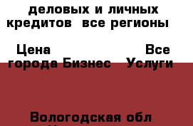  деловых и личных кредитов (все регионы) › Цена ­ 2 000 000 000 - Все города Бизнес » Услуги   . Вологодская обл.,Череповец г.